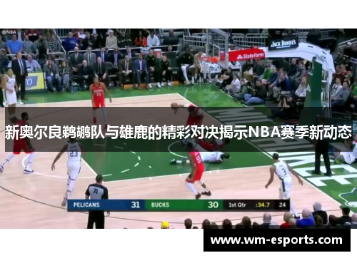 新奥尔良鹈鹕队与雄鹿的精彩对决揭示NBA赛季新动态