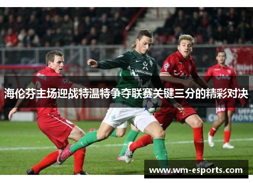海伦芬主场迎战特温特争夺联赛关键三分的精彩对决